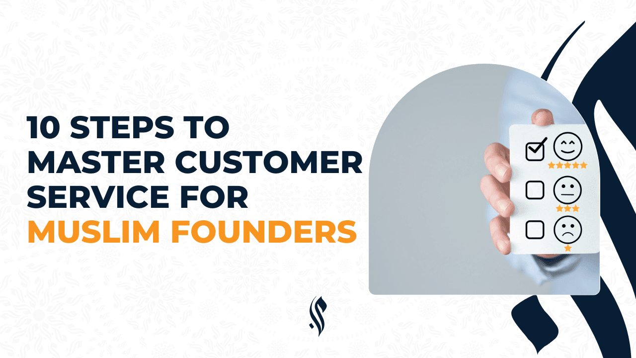 10 Steps to Master Customer Service for Muslim Founders