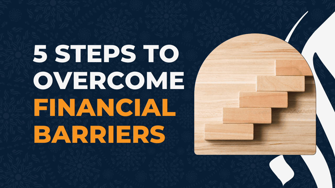 5 Steps to Overcome Financial Barriers