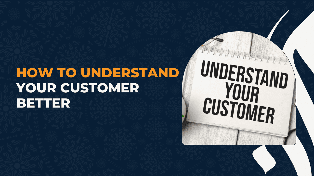 How to Understand Your Customer Better