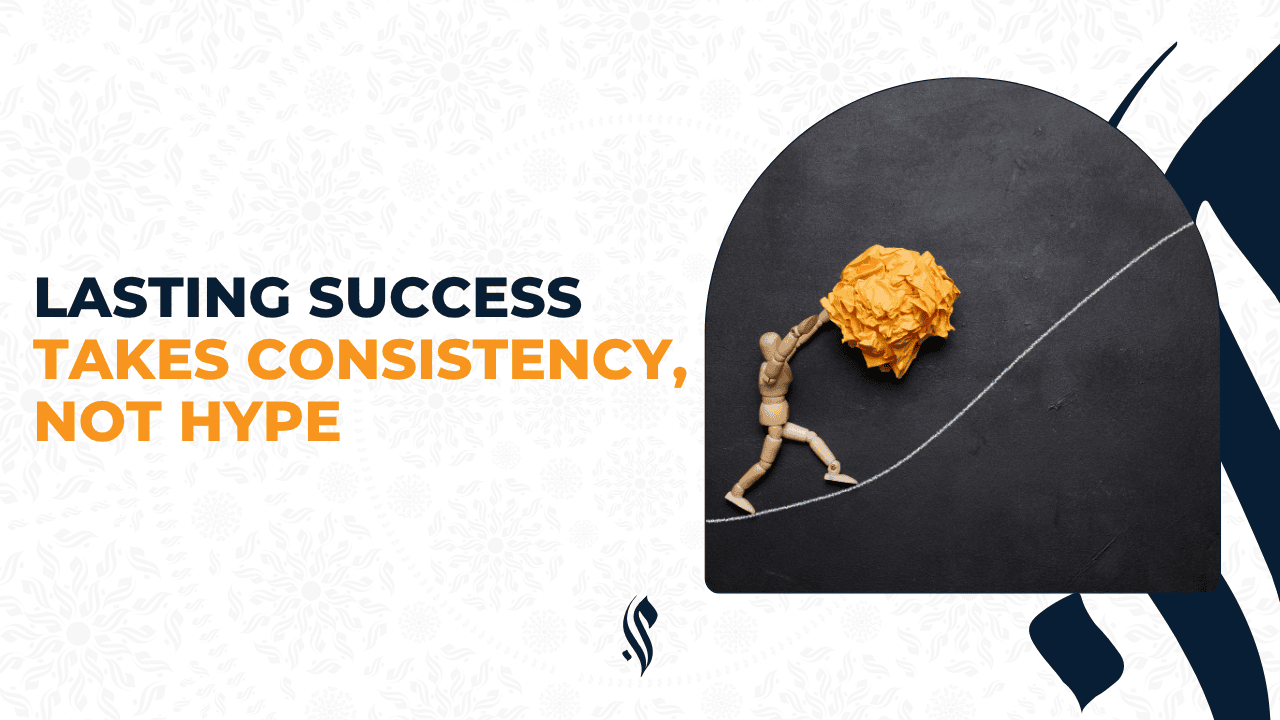 Lasting Success Takes Consistency, Not Hype