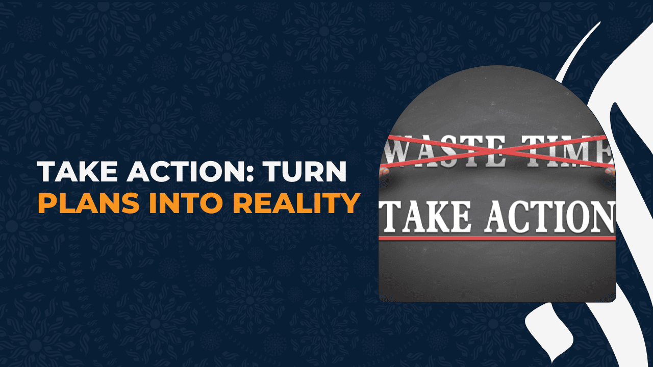 Take Action: Turn Plans into Reality