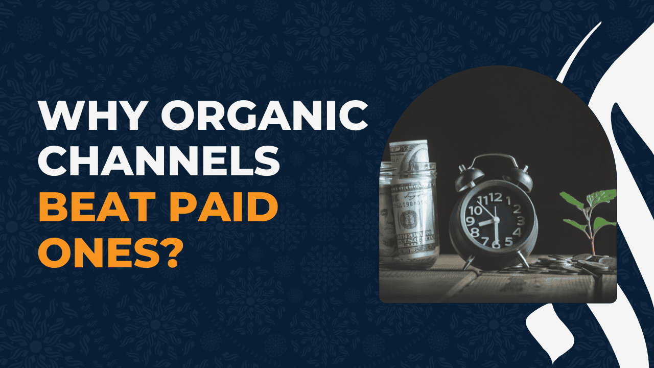 Why Organic Channels Beat Paid Ones?
