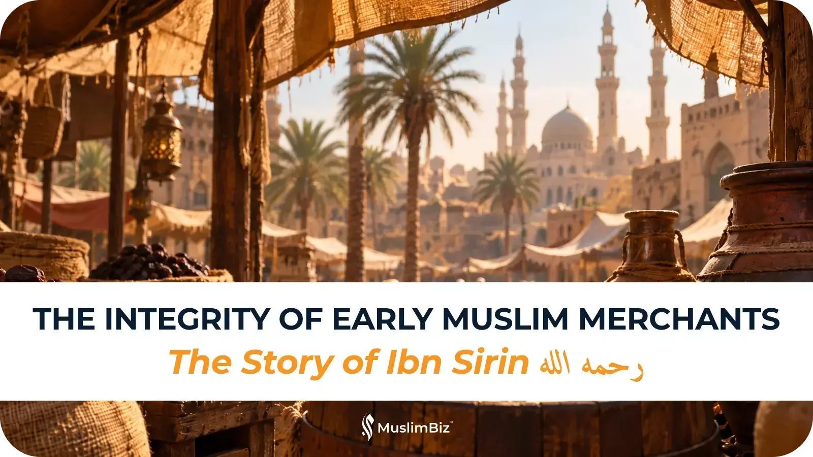 The Integrity of Early Muslim Merchants The Story of Ibn Sirin رحمه الله