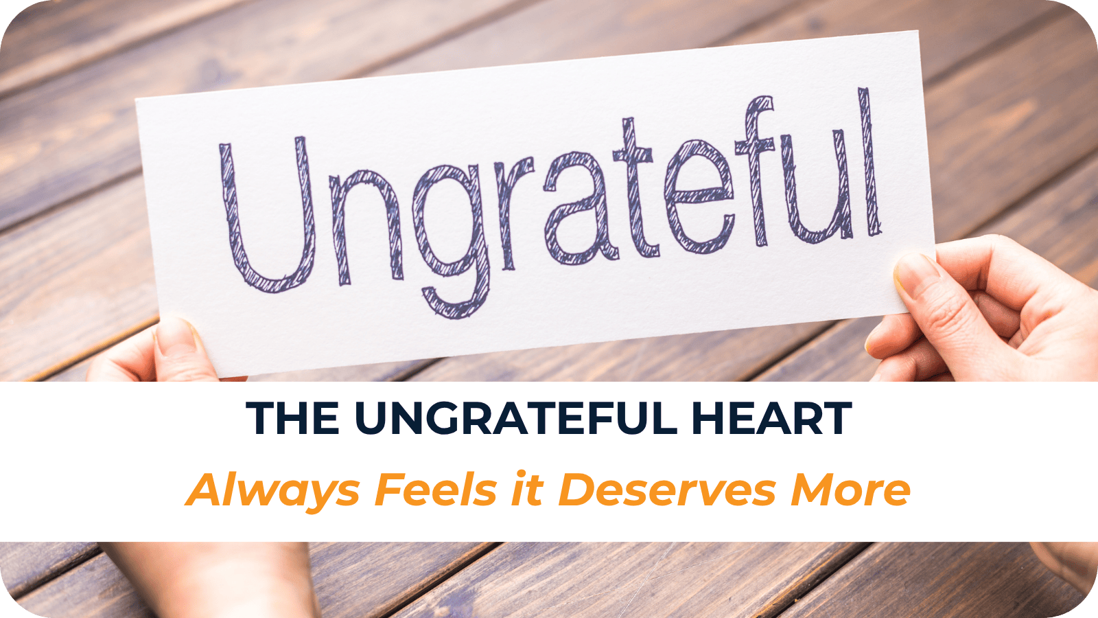 The Ungrateful Heart Always Feels it Deserves More