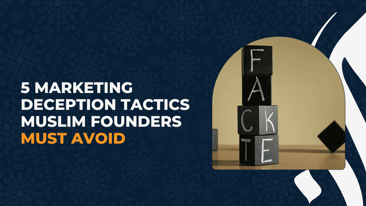 5 Marketing Deception Tactics Muslim Founders Must Avoid